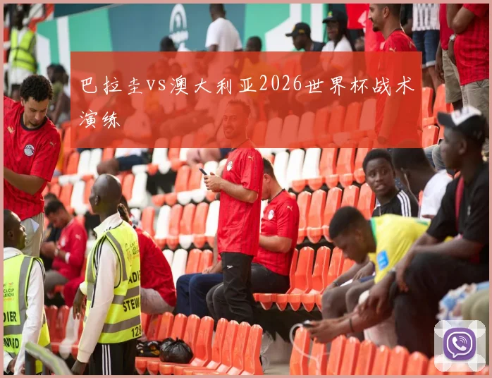 巴拉圭vs澳大利亚2026世界杯战术演练