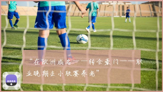 “在欧洲成名——转会豪门——职业晚期去小联赛养老”
