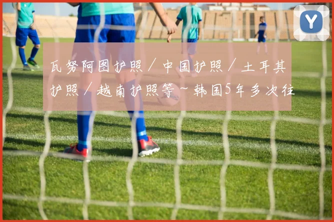 瓦努阿图护照／中国护照／土耳其护照／越南护照等～韩国5年多次往返签证