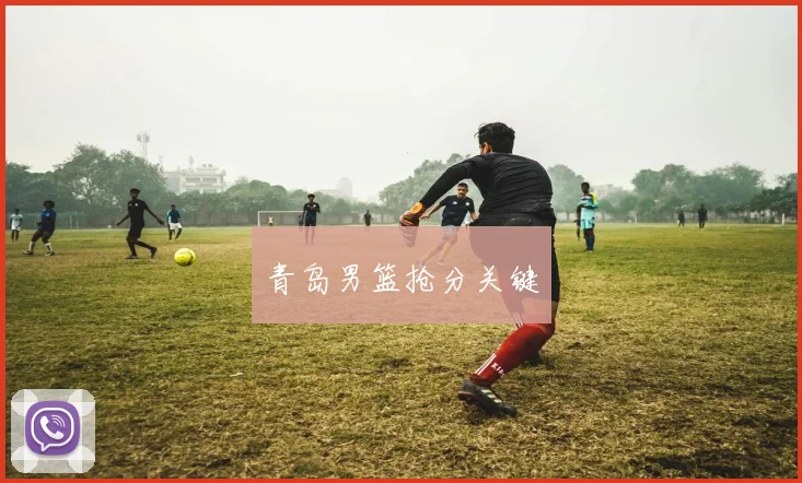 青岛男篮抢分关键