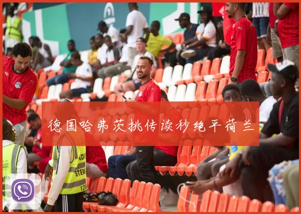 德国哈弗茨挑传读秒绝平荷兰