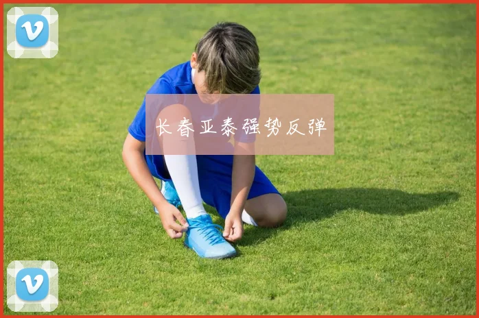 长春亚泰强势反弹