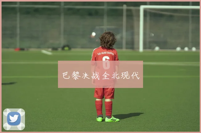 巴黎决战全北现代