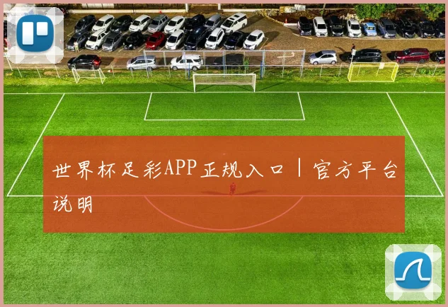 世界杯足彩APP正规入口｜官方平台说明