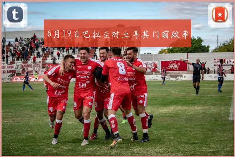 6月19日巴拉圭对土耳其门前效率