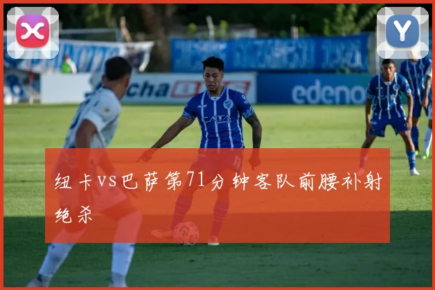 纽卡vs巴萨第71分钟客队前腰补射绝杀