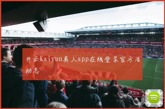 开云Kaiyun真人app在线登录官方活动怎