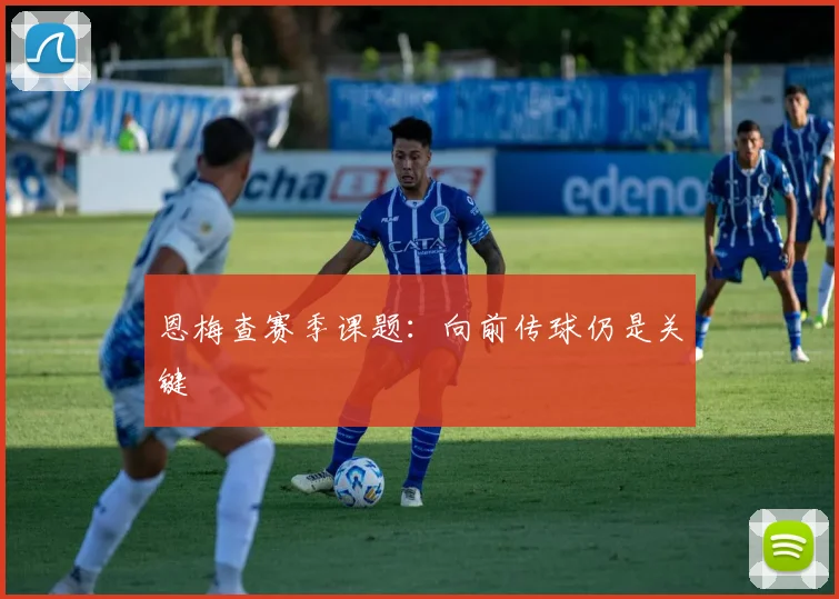 恩梅查赛季课题：向前传球仍是关键